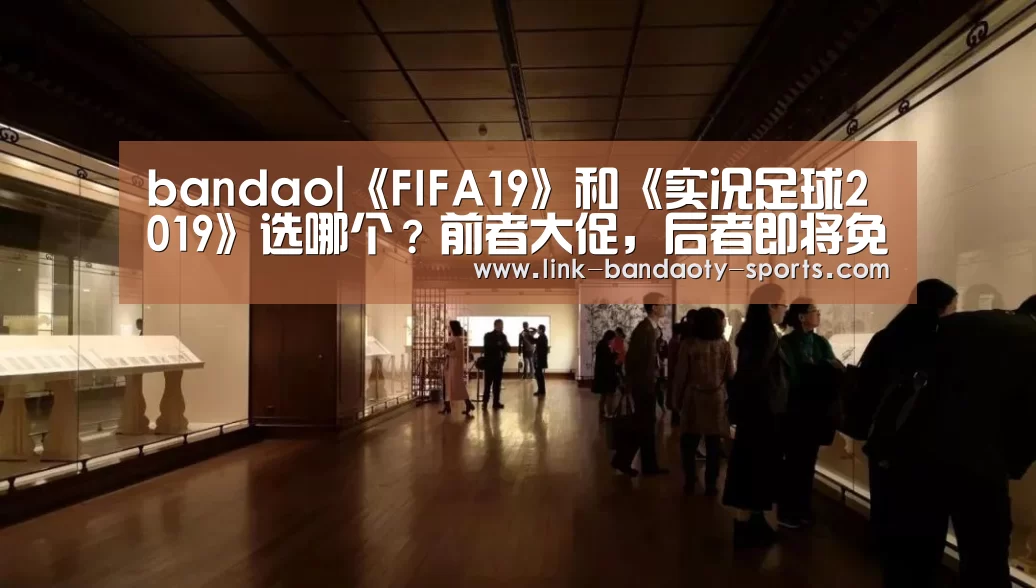 bandao|《FIFA19》和《实况足球2019》选哪个?前者大促,后者即将免费!(图1) 半岛体育网址